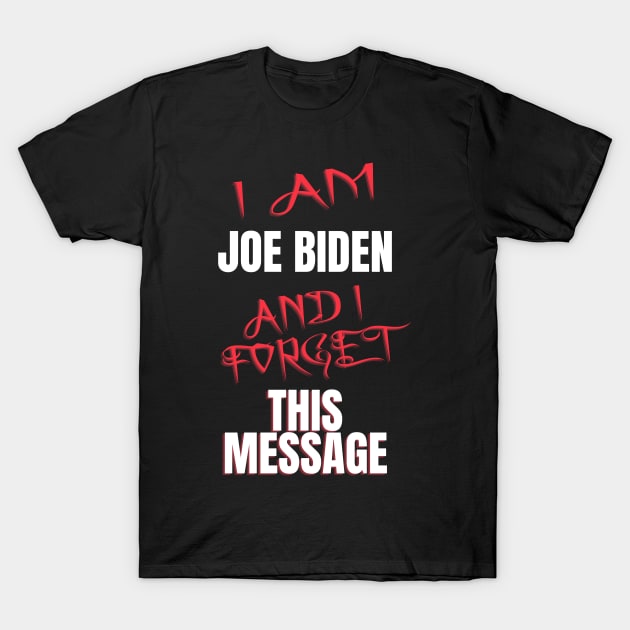 I am joe biden and i forgot this message funny biden T-Shirt by à la mode !